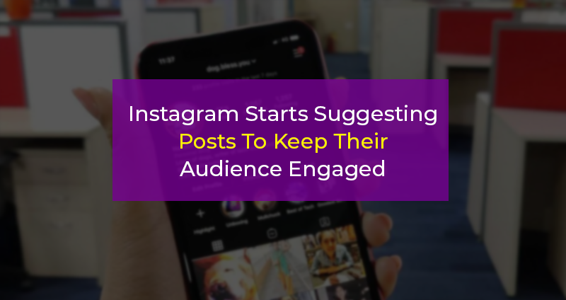 Instagram-Starts-Suggesting-Posts-To-Keep-Their-Audience-Engaged
