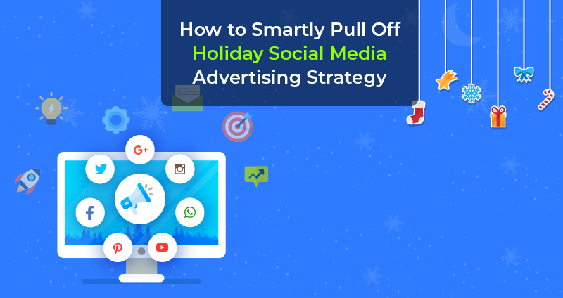 How-to-Smartly-Pull-Off-Holiday-Social-Media-Advertising-Strategy
