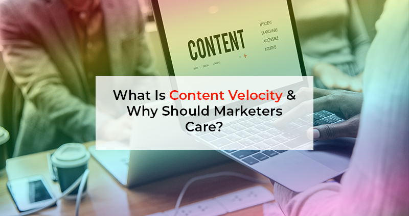 What-Is-Content-Velocity-&-Why-Should-Marketers-Care