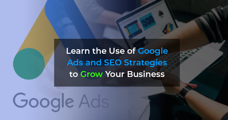 Learn the Use of Google Ads and SEO Strategies to Grow Your Business